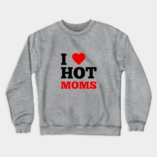 I Love Hot Moms Crewneck Sweatshirt